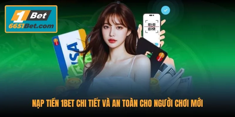 nap-tien-1bet-chi-tiet-va-an-toan-cho-nguoi-choi-moi